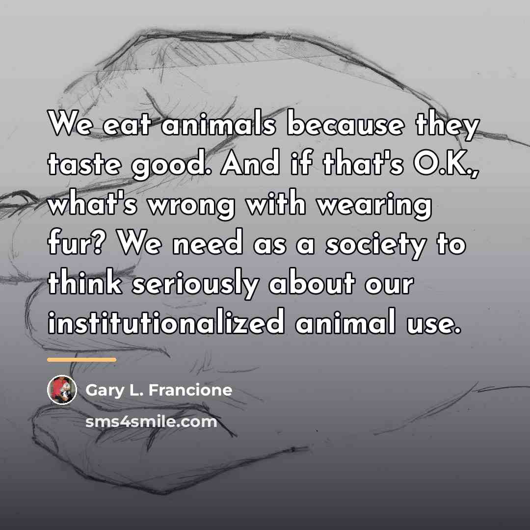 “We eat animals because they taste good. And if that's…” quote by Gary L. Francione