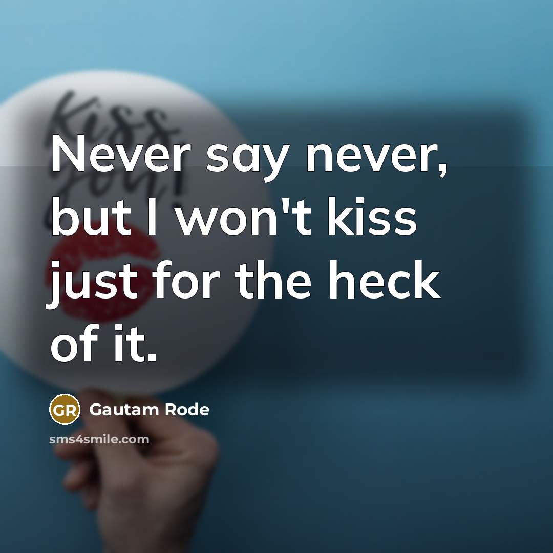 “Never say never, but I won't kiss just for the…” quote by Gautam Rode