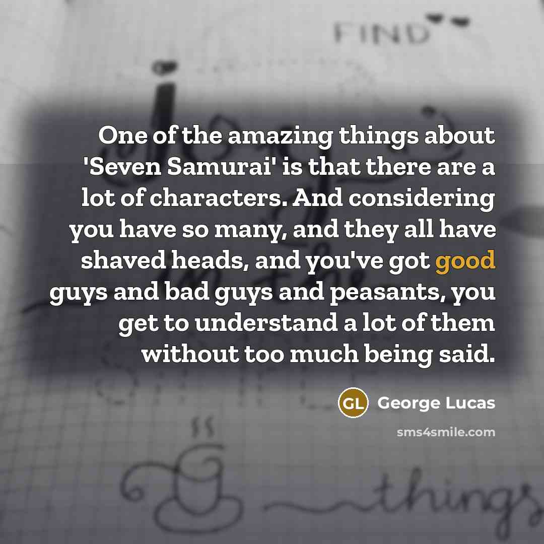“One of the amazing things about 'Seven Samurai' is that…” quote by George Lucas