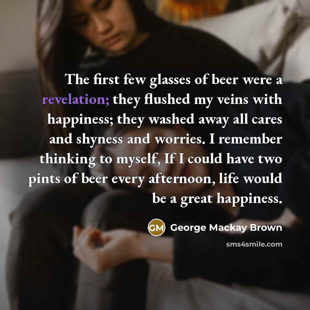 “The first few glasses of beer were a revelation; they…” quote by George Mackay Brown