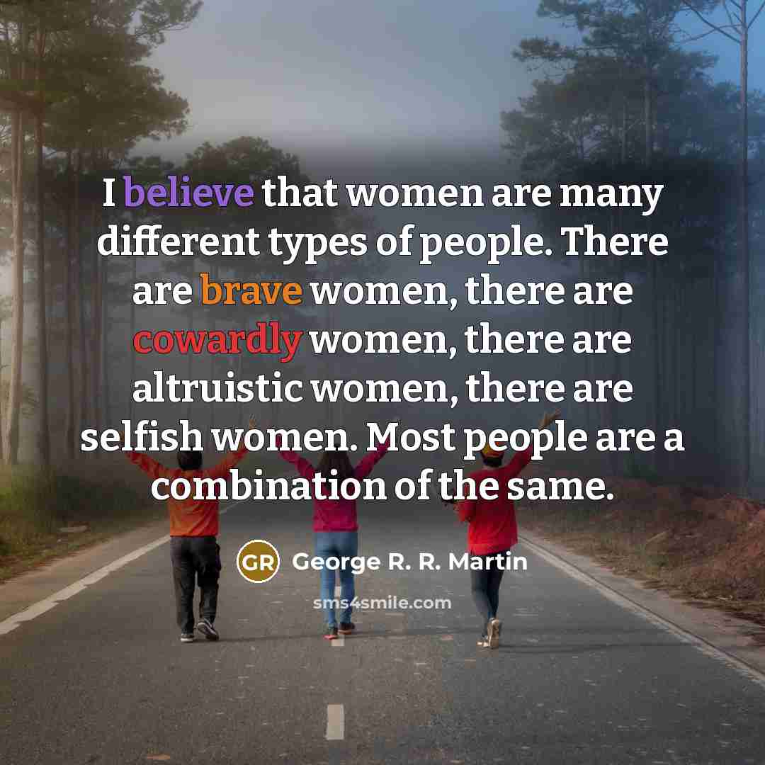 “I believe that women are many different types of people.…” quote by George R. R. Martin
