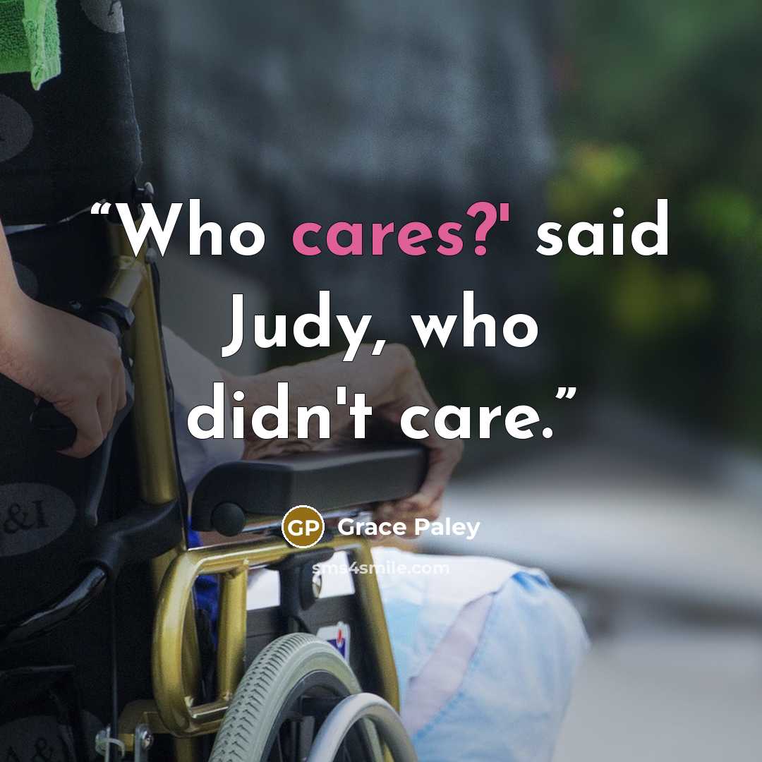 “Who cares?' said Judy, who didn't care.” quote by Grace Paley