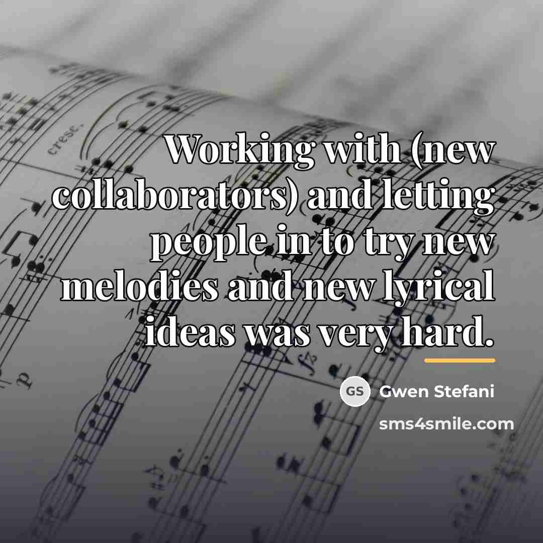 “Working with (new collaborators) and letting people in to try…” quote by Gwen Stefani