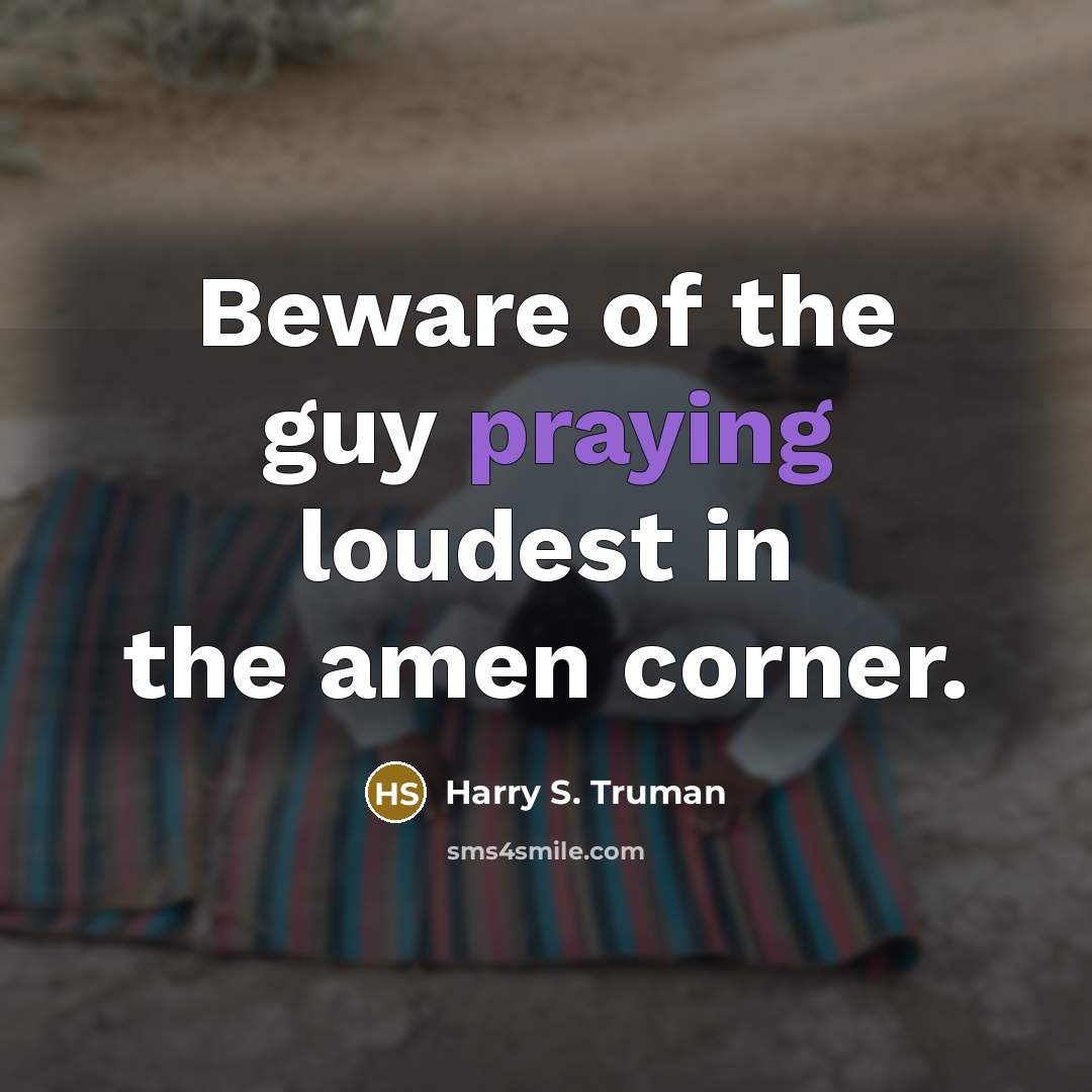 “Beware of the guy praying loudest in the amen corner.…” quote by Harry S. Truman