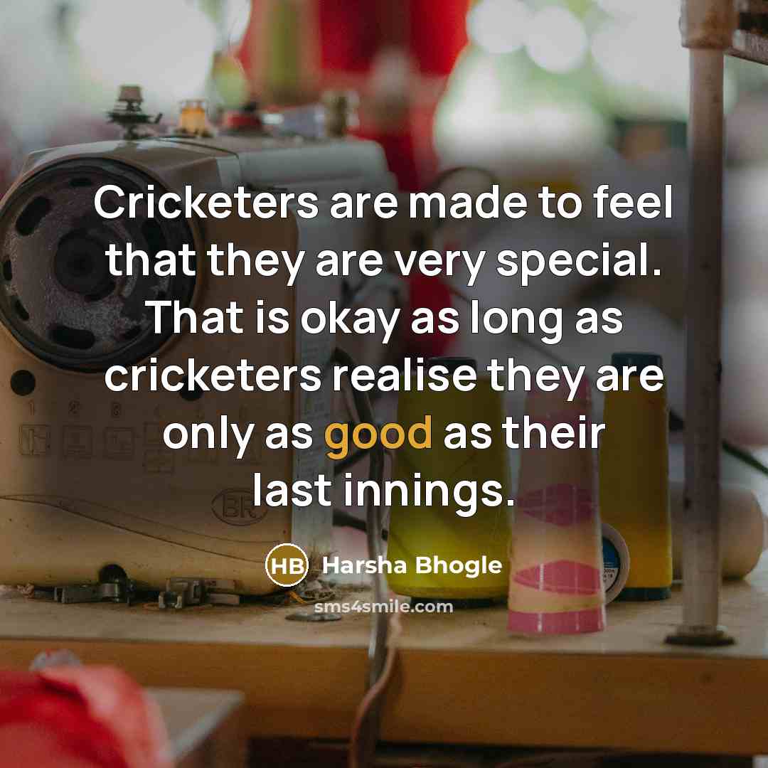 “Cricketers are made to feel that they are very special.…” quote by Harsha Bhogle