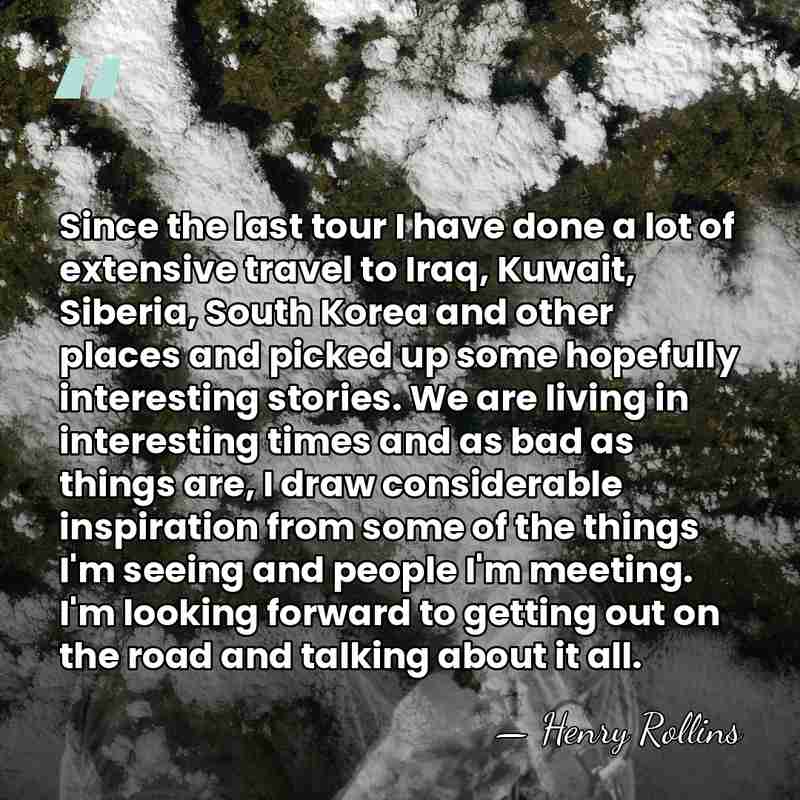 Since the last tour I have done a lot of extensive travel&hellip; - Henry Rollins