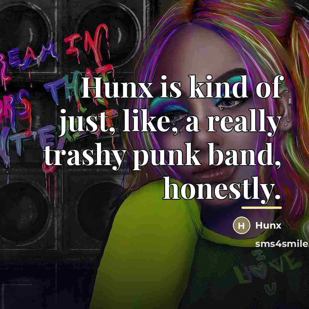 “Hunx is kind of just, like, a really trashy punk…” quote by Hunx