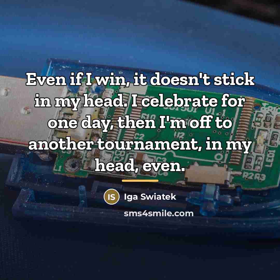 “Even if I win, it doesn't stick in my head.…” quote by Iga Swiatek