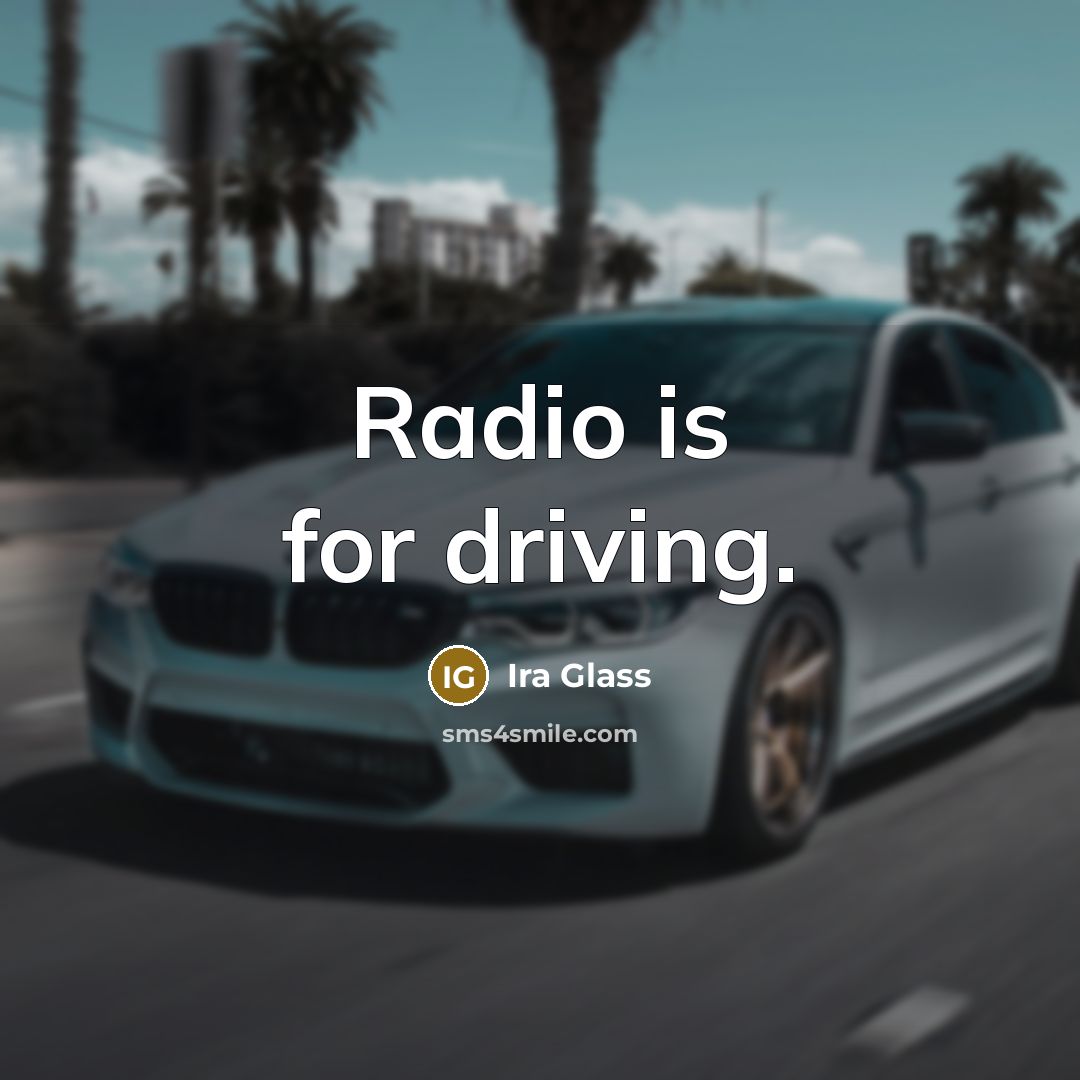 “Radio is for driving.…” quote by Ira Glass