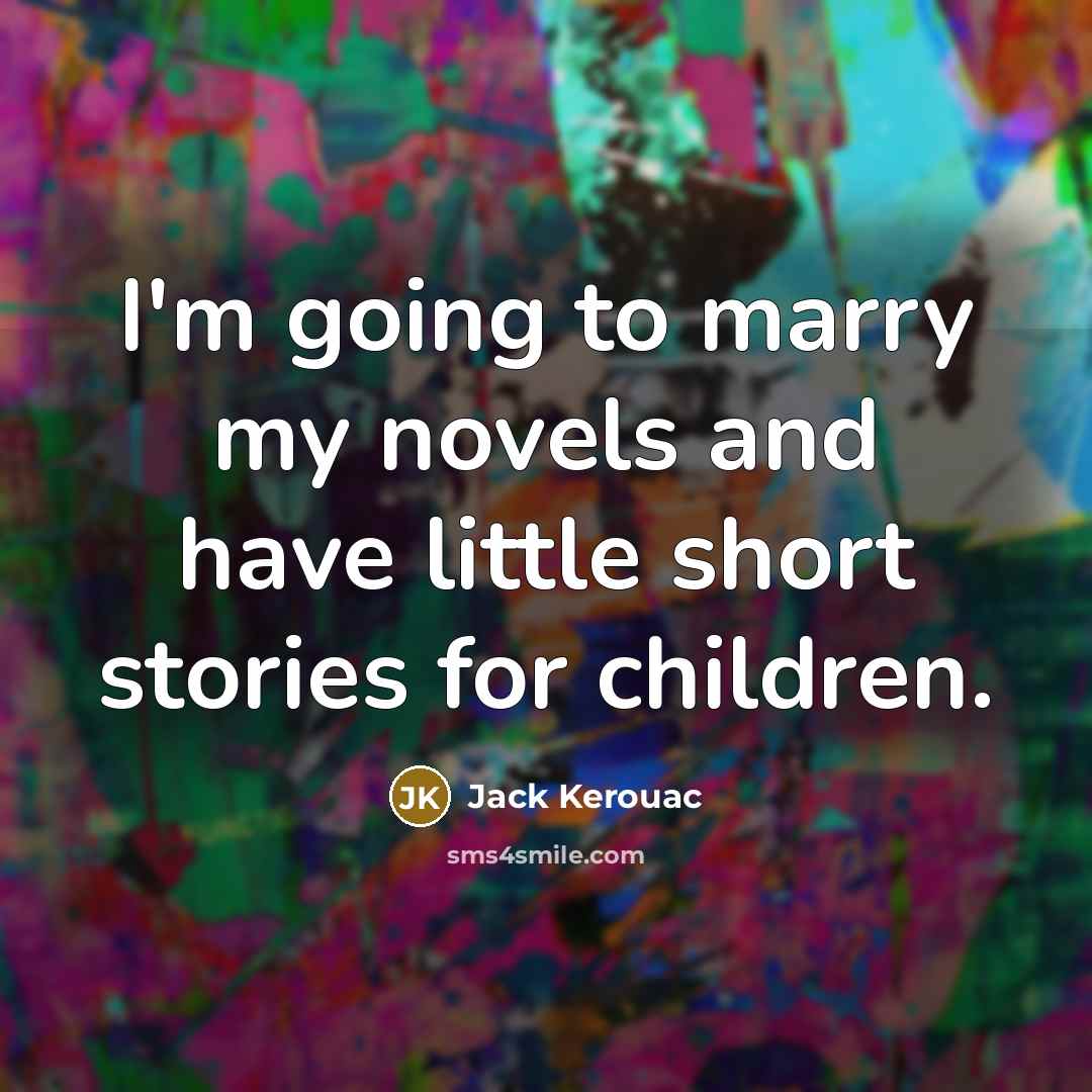 “I'm going to marry my novels and have little short…” quote by Jack Kerouac