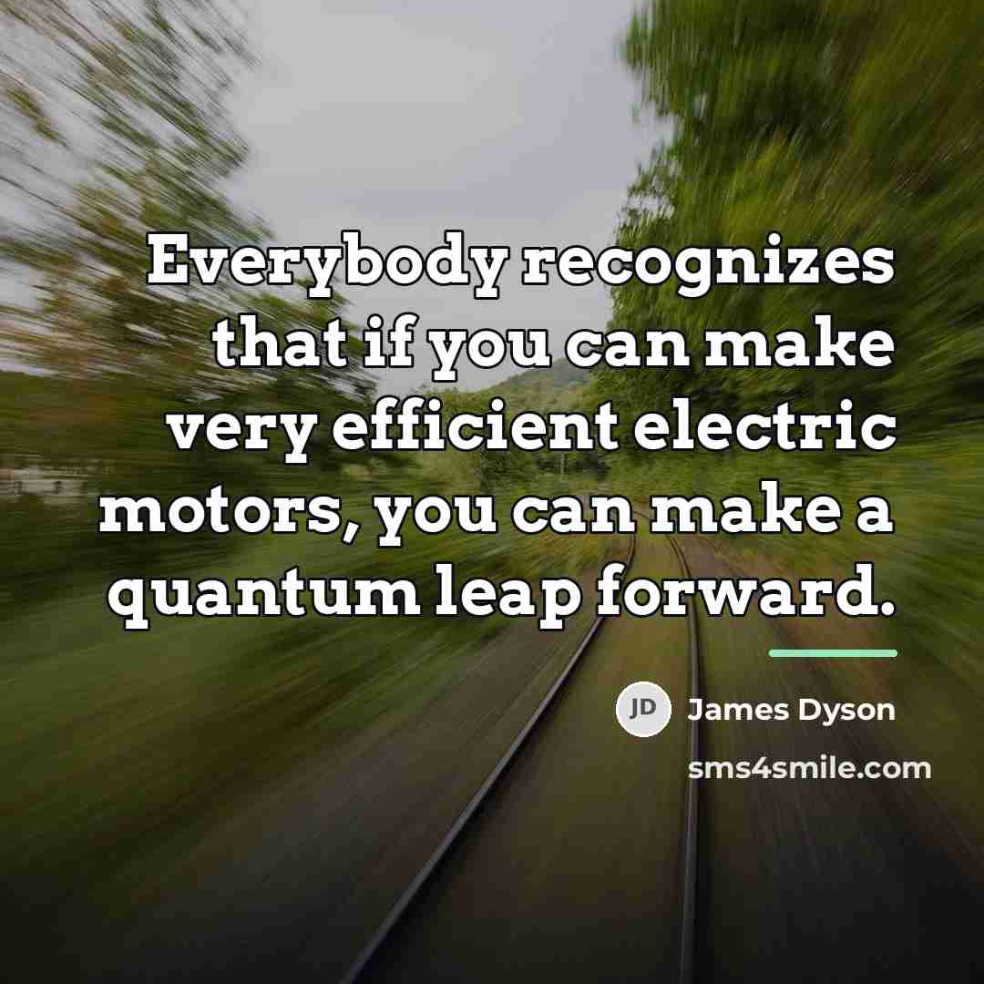 “Everybody recognizes that if you can make very efficient electric…” quote by James Dyson