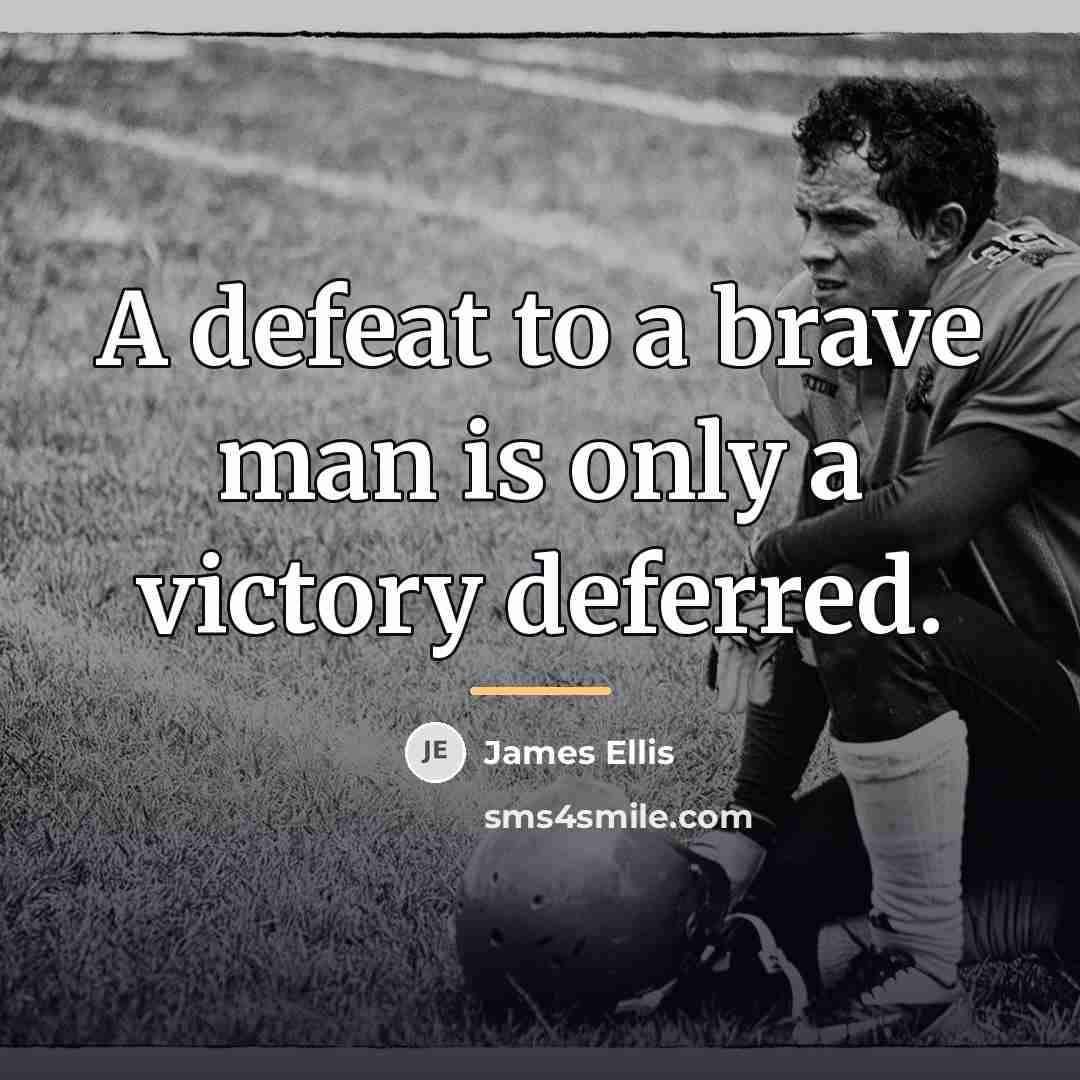 “A defeat to a brave man is only a victory…” quote by James Ellis