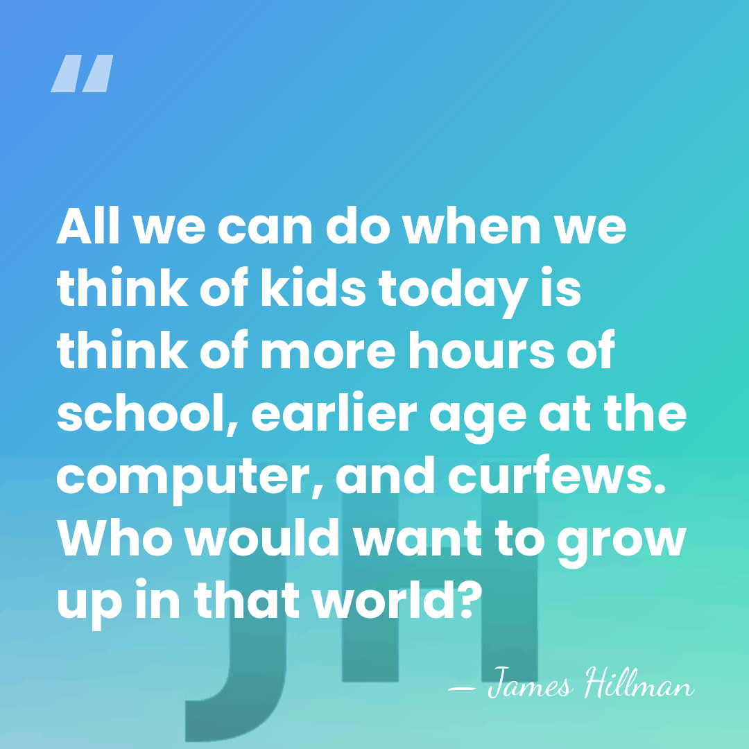 All we can do when we think of kids today is think&hellip; - James Hillman