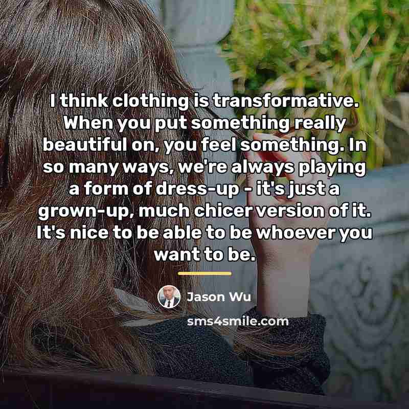 “I think clothing is transformative. When you put something really…” quote by Jason Wu