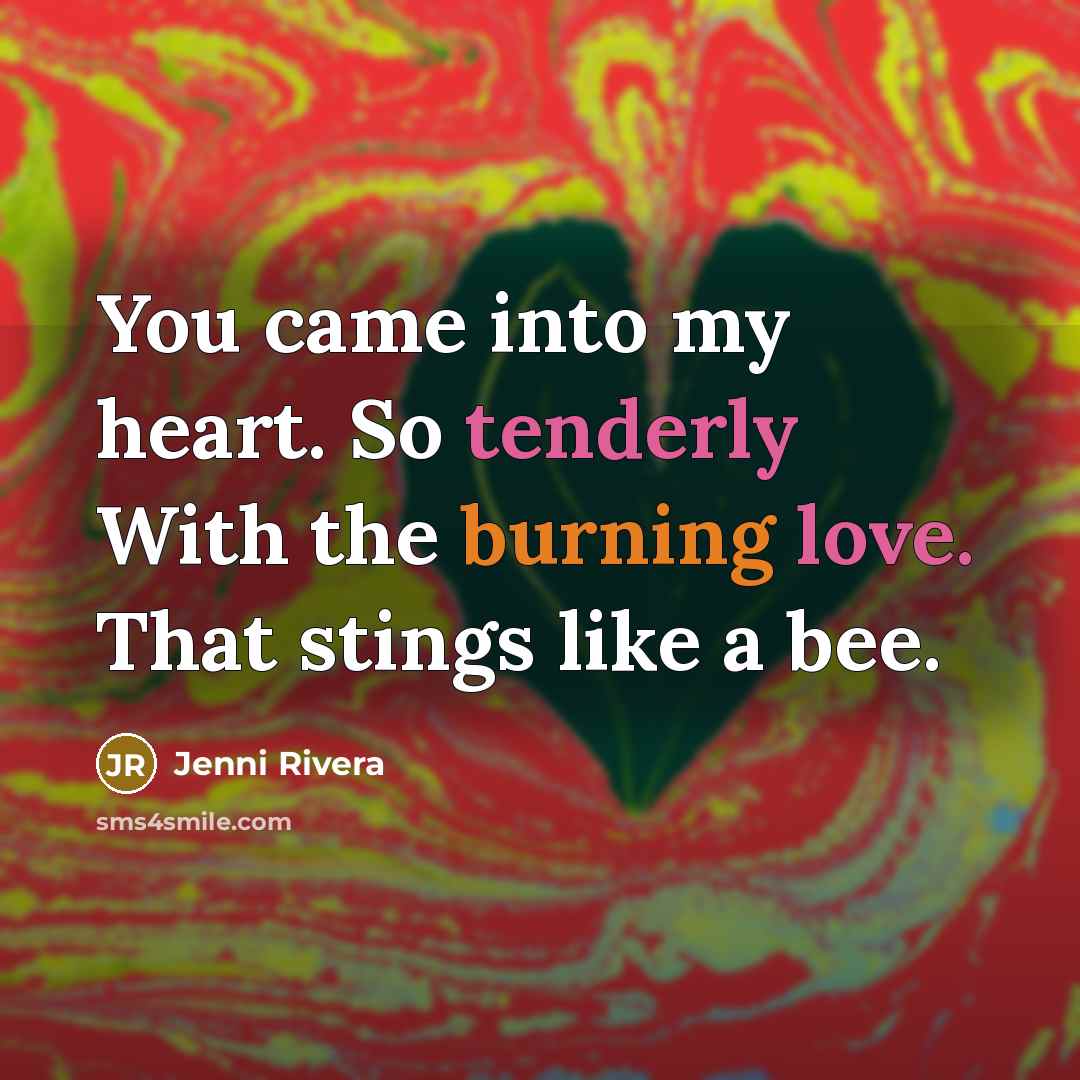 “You came into my heart. So tenderly With the burning…” quote by Jenni Rivera