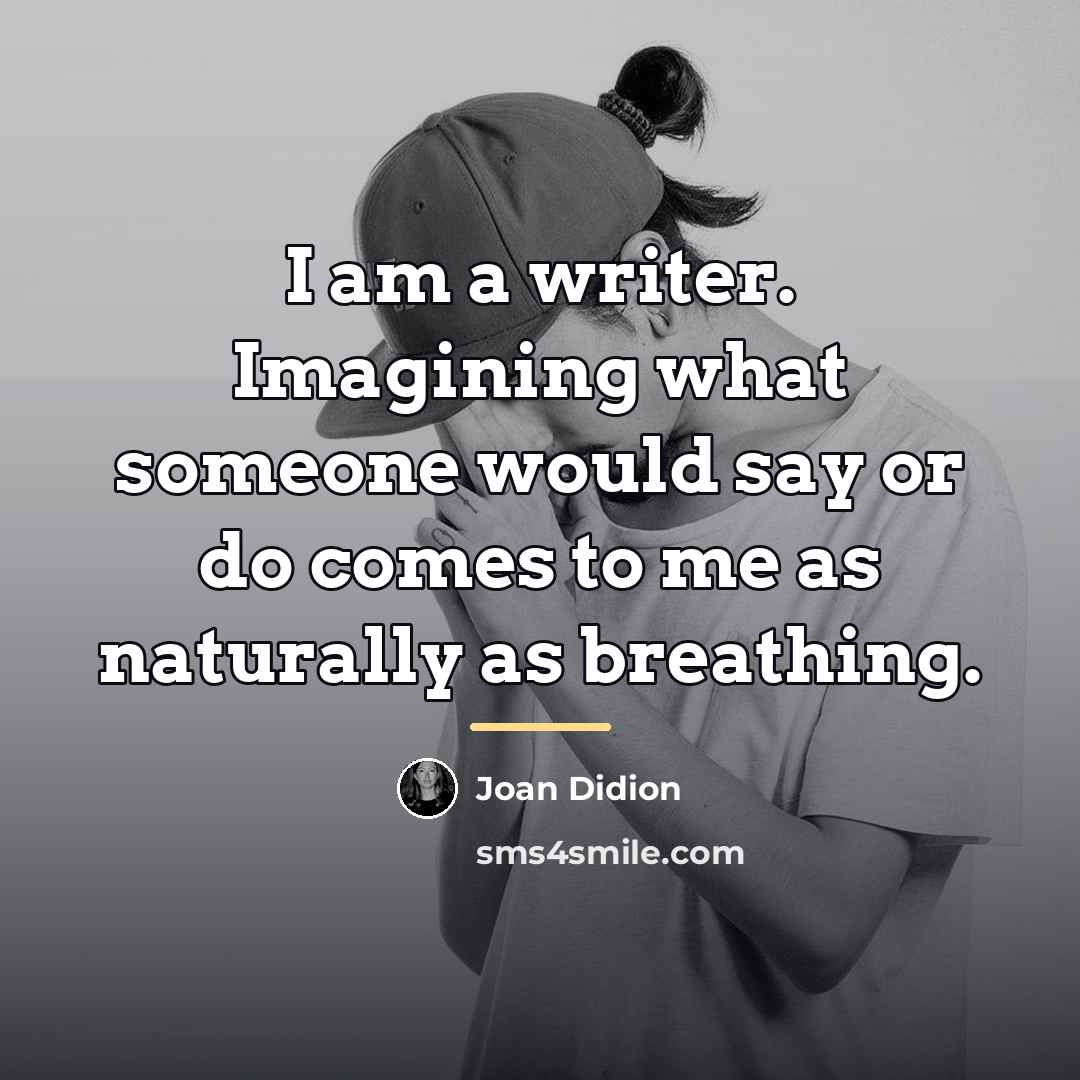 “I am a writer. Imagining what someone would say or…” quote by Joan Didion
