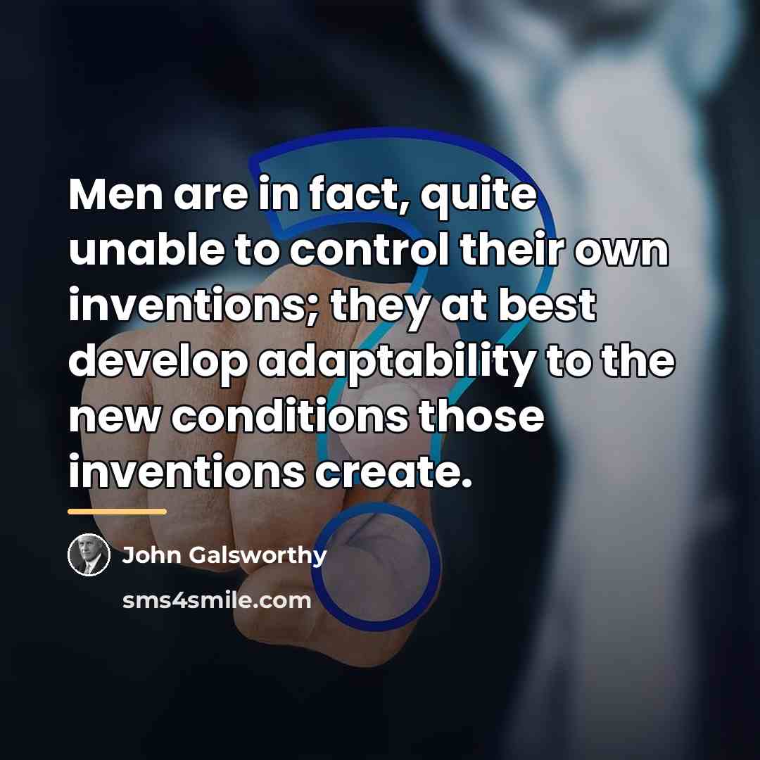 “Men are in fact, quite unable to control their own…” quote by John Galsworthy