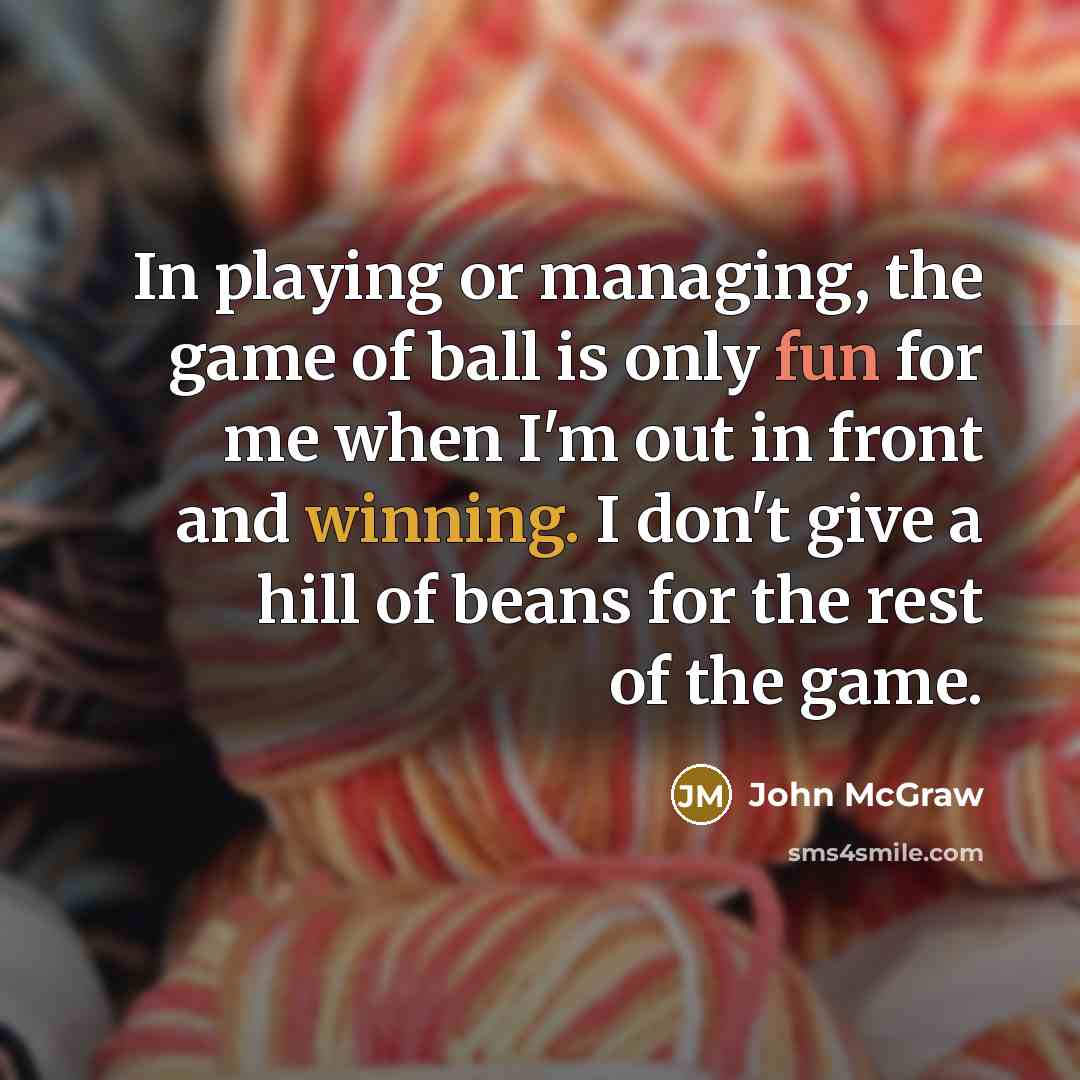 “In playing or managing, the game of ball is only…” quote by John McGraw