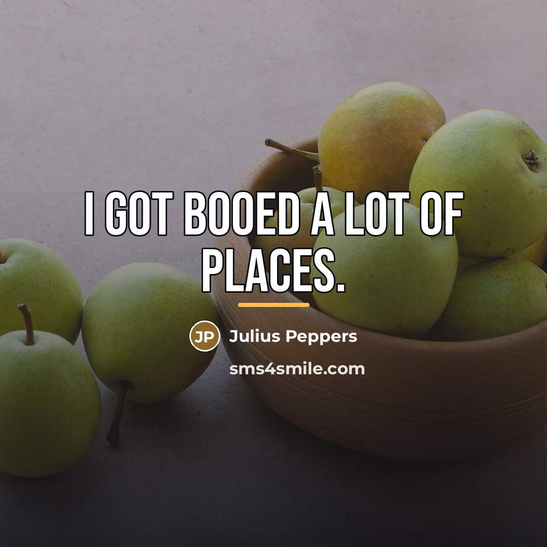 “I got booed a lot of places.…” quote by Julius Peppers