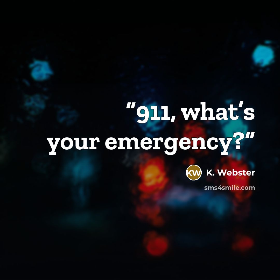 “911, what’s your emergency?” quote by K. Webster