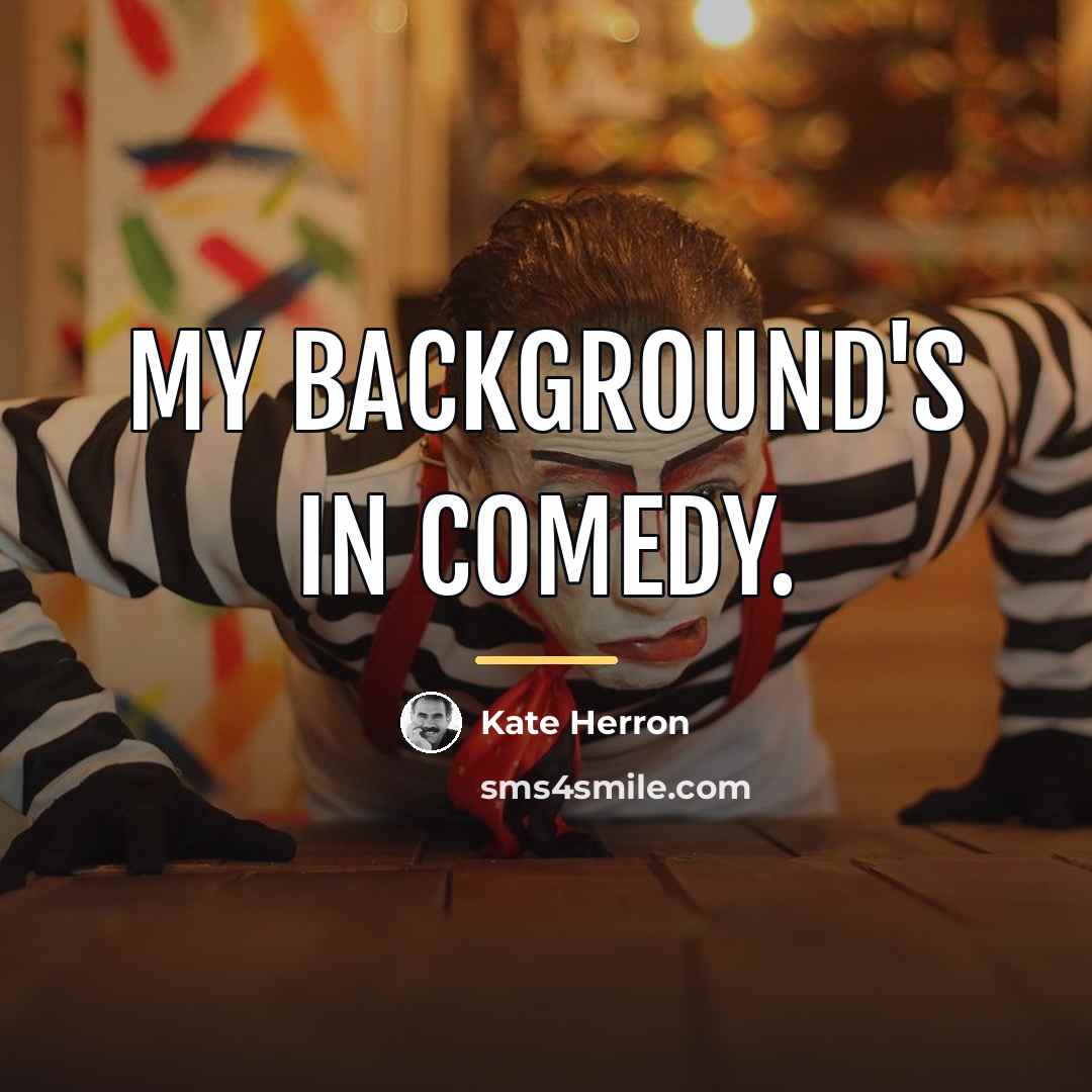 “My background's in comedy.…” quote by Kate Herron