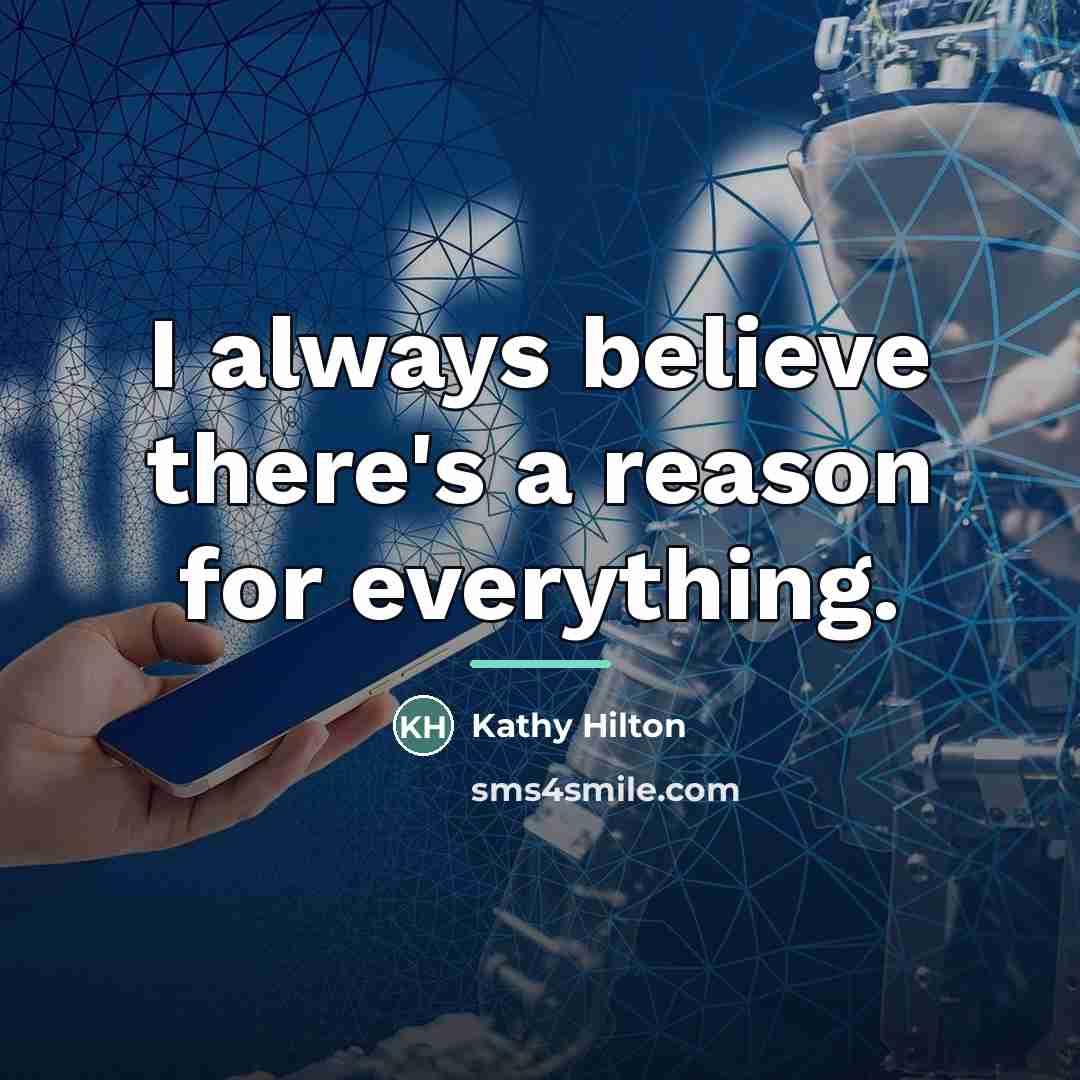 “I always believe there's a reason for everything.…” quote by Kathy Hilton