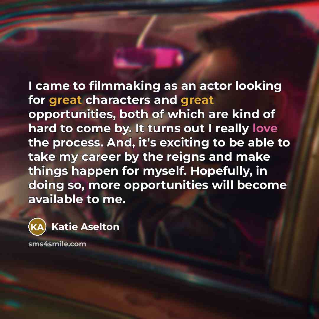 “I came to filmmaking as an actor looking for great…” quote by Katie Aselton