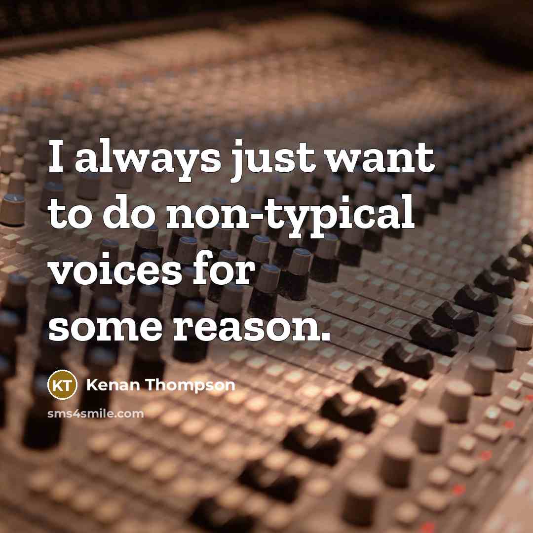 “I always just want to do non-typical voices for some…” quote by Kenan Thompson