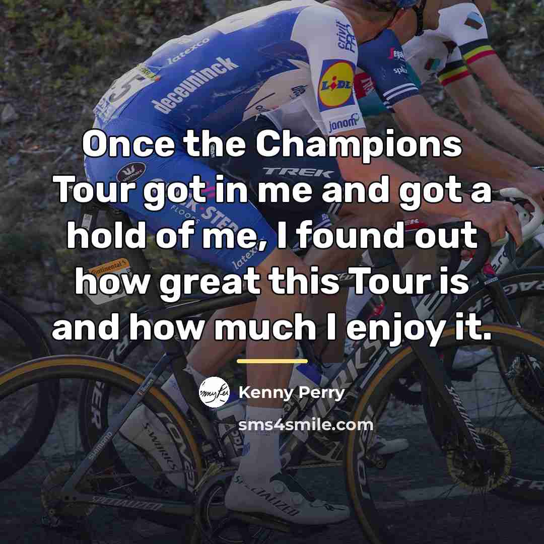 “Once the Champions Tour got in me and got a…” quote by Kenny Perry