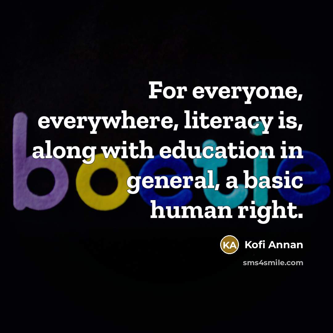“For everyone, everywhere, literacy is, along with education in general,…” quote by Kofi Annan