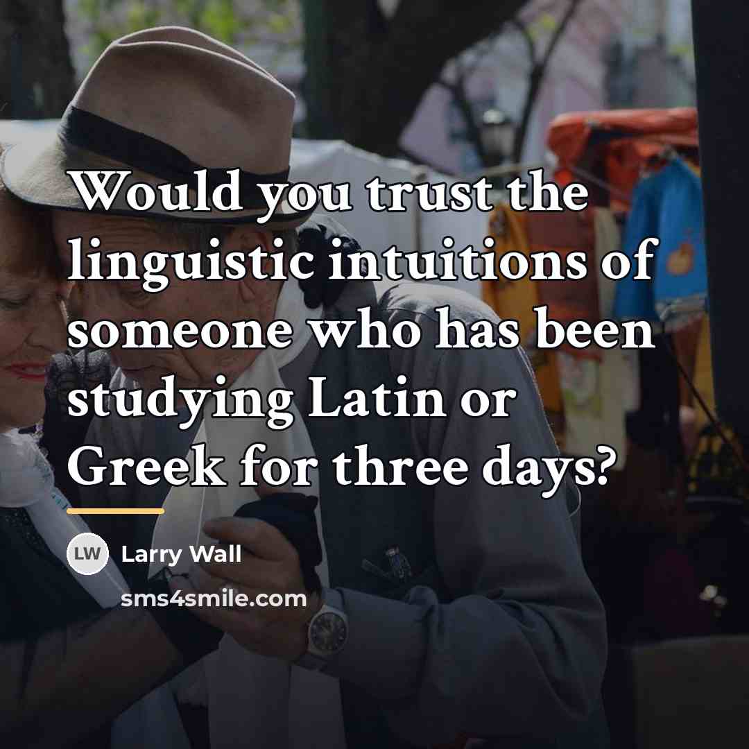 “Would you trust the linguistic intuitions of someone who has…” quote by Larry Wall