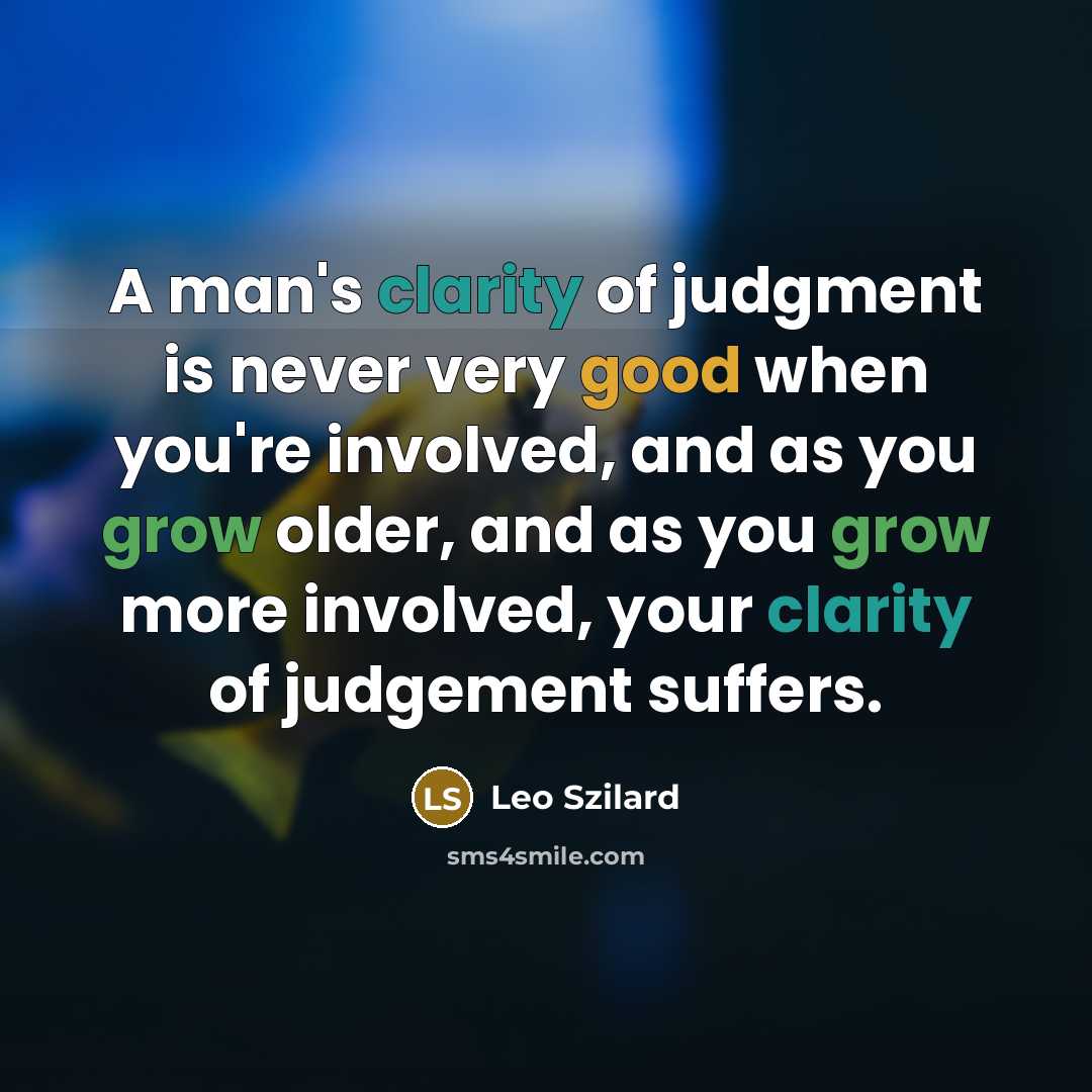 “A man's clarity of judgment is never very good when…” quote by Leo Szilard
