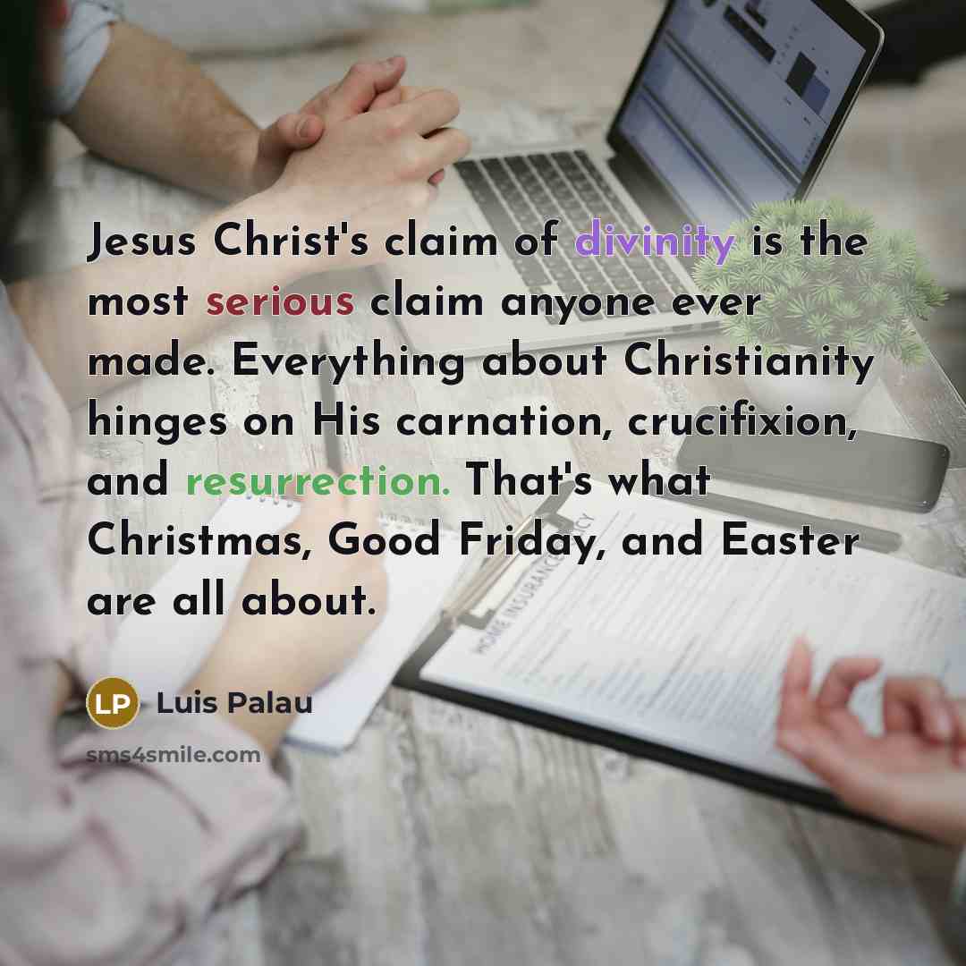 “Jesus Christ's claim of divinity is the most serious claim…” quote by Luis Palau
