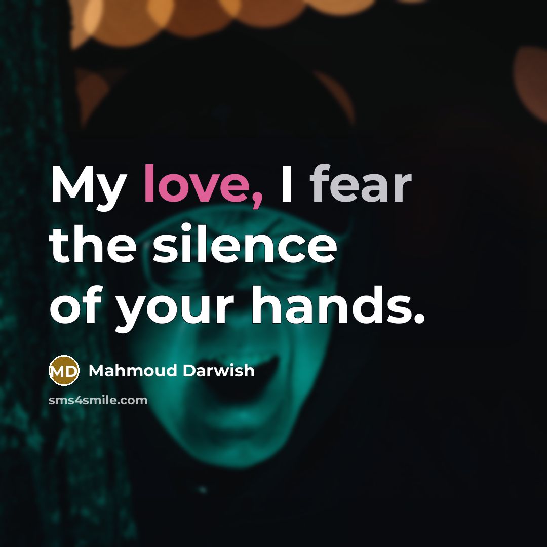 “My love, I fear the silence of your hands.…” quote by Mahmoud Darwish