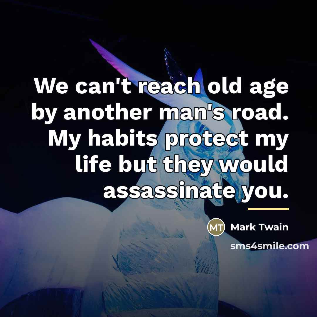 “We can't reach old age by another man's road. My…” quote by Mark Twain