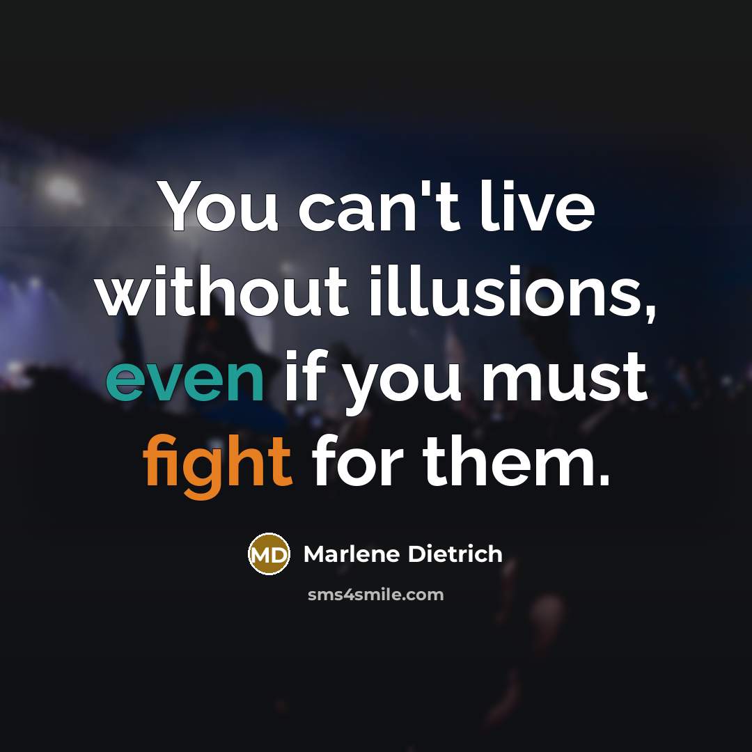 “You can't live without illusions, even if you must fight for them.” quote by Marlene Dietrich