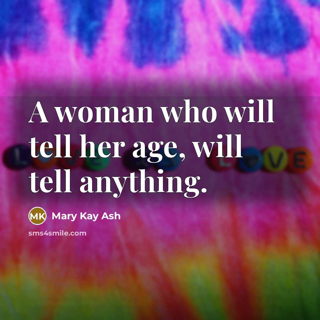 “A woman who will tell her age, will tell anything.…” quote by Mary Kay Ash