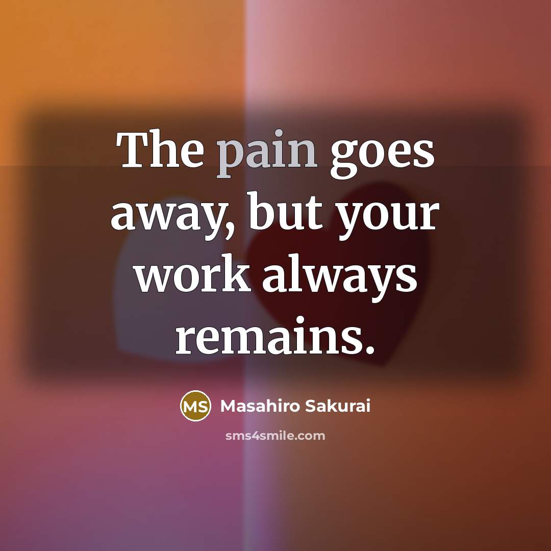 “The pain goes away, but your work always remains.…” quote by Masahiro Sakurai