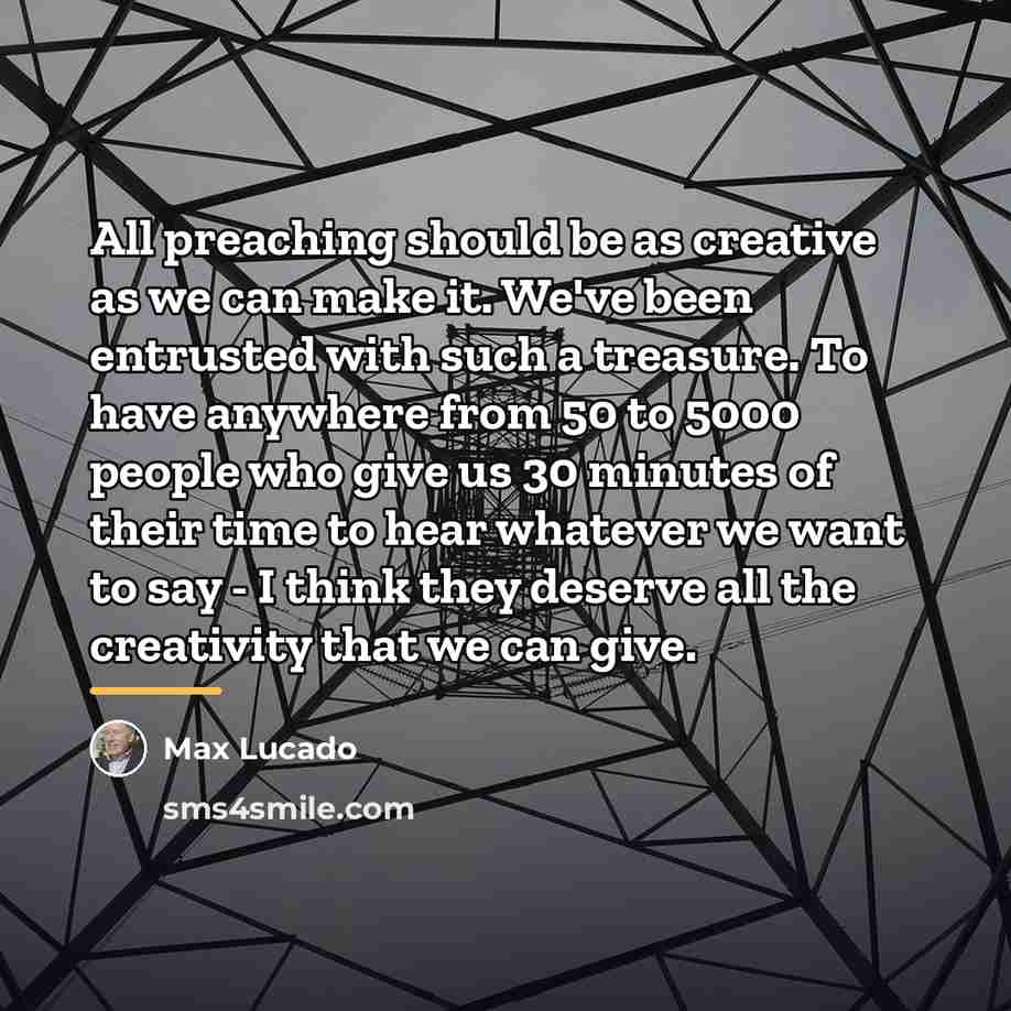 “All preaching should be as creative as we can make…” quote by Max Lucado