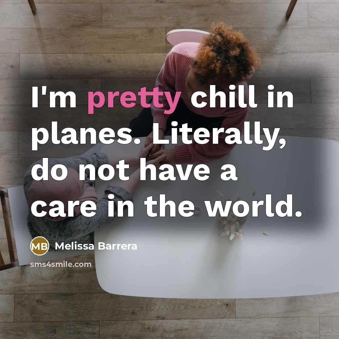 “I'm pretty chill in planes. Literally, do not have a…” quote by Melissa Barrera