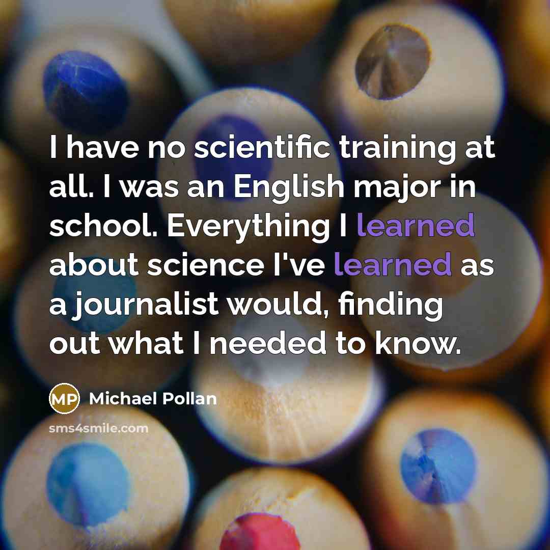 “I have no scientific training at all. I was an…” quote by Michael Pollan