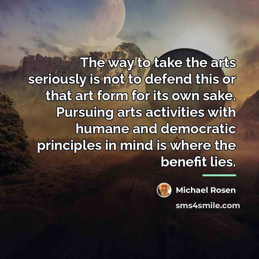 “The way to take the arts seriously is not to…” quote by Michael Rosen