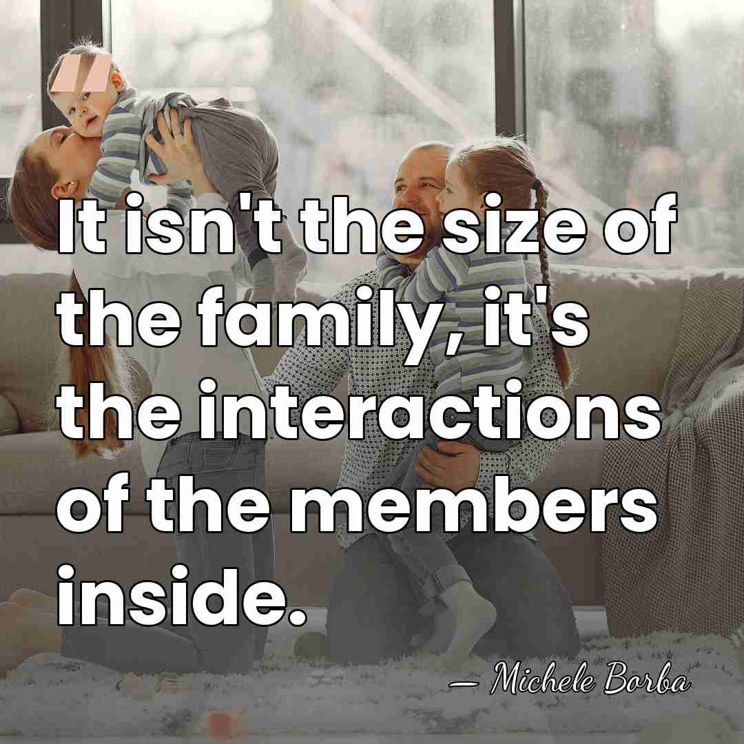 It isn't the size of the family, it's the interactions of the&hellip; - Michele Borba
