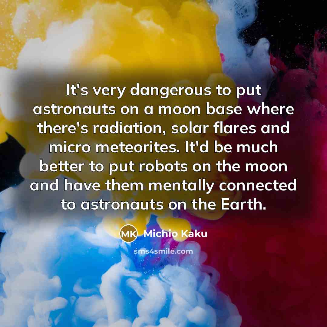 “It's very dangerous to put astronauts on a moon base…” quote by Michio Kaku