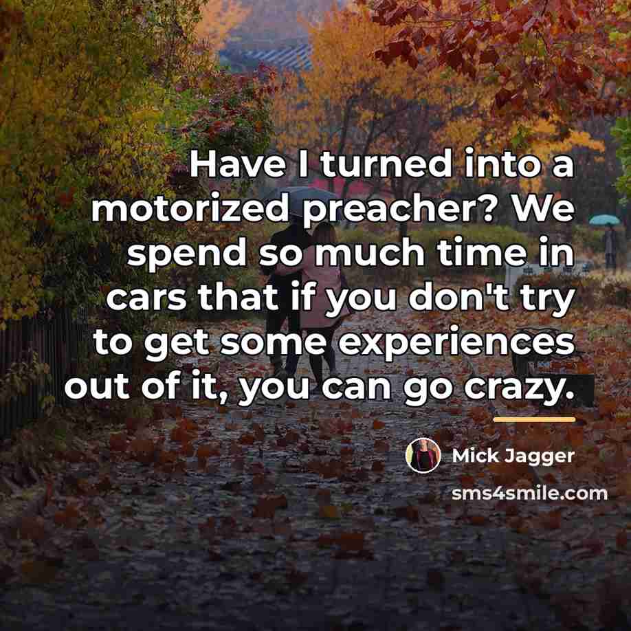 “Have I turned into a motorized preacher? We spend so…” quote by Mick Jagger