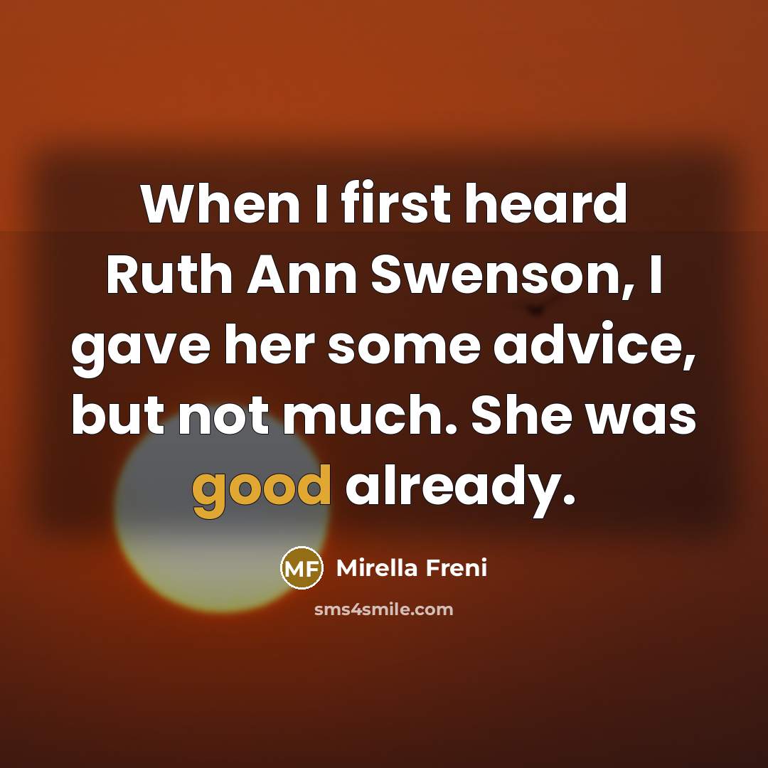 “When I first heard Ruth Ann Swenson, I gave her…” quote by Mirella Freni