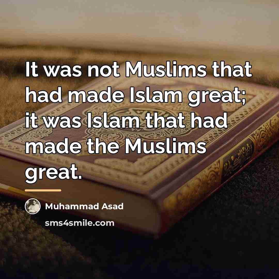 “It was not Muslims that had made Islam great; it…” quote by Muhammad Asad