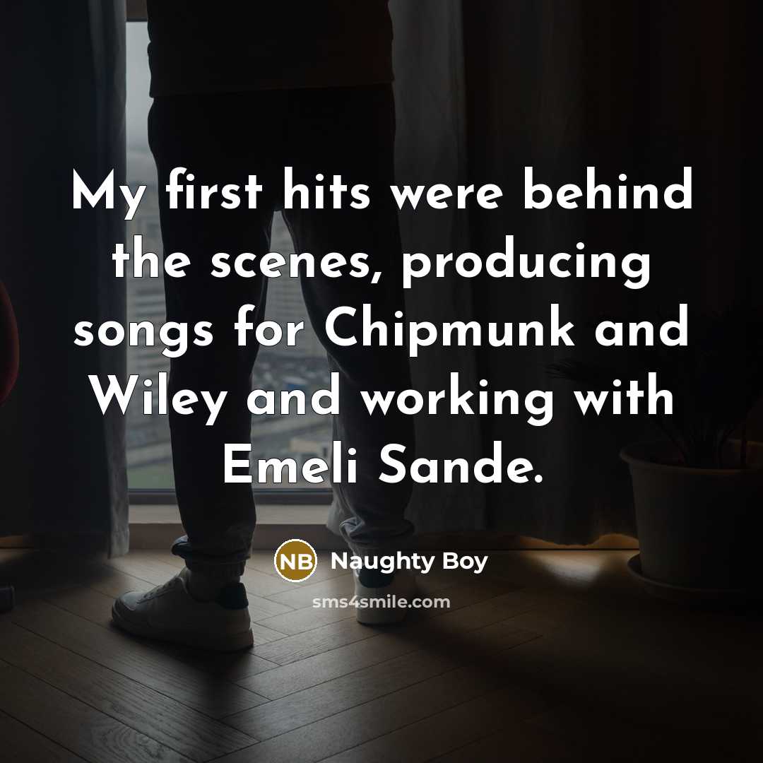 “My first hits were behind the scenes, producing songs for…” quote by Naughty Boy