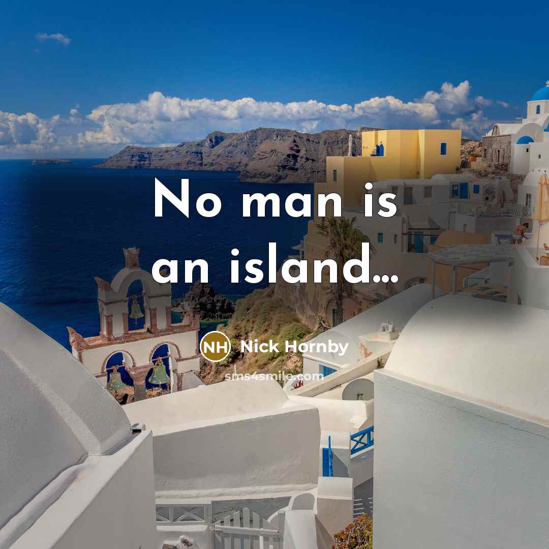 “No man is an island...” quote by Nick Hornby