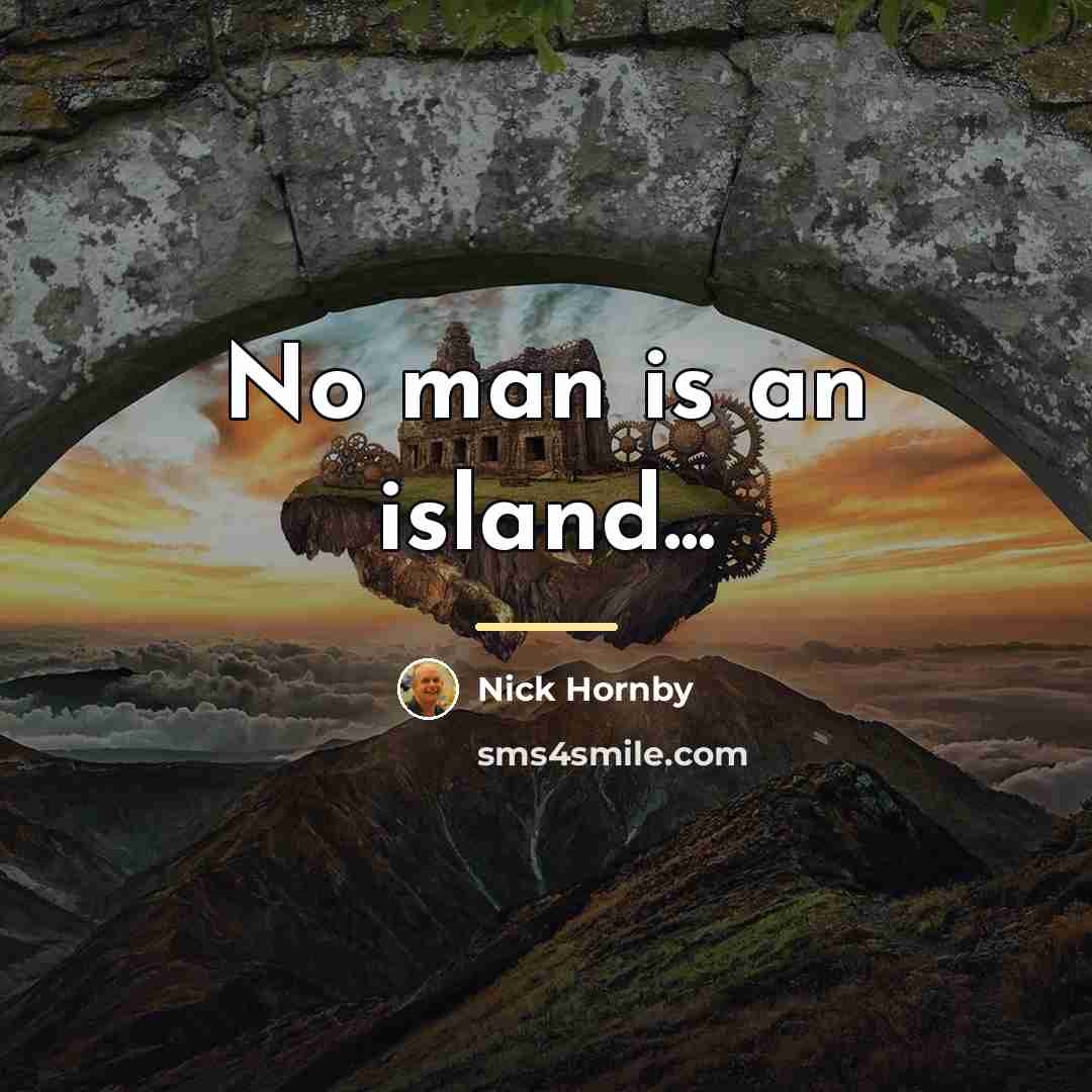 “No man is an island...…” quote by Nick Hornby